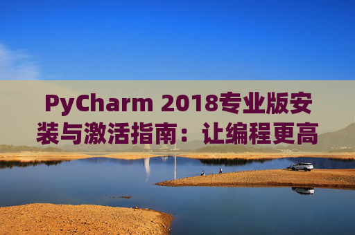 PyCharm 2018专业版安装与激活指南：让编程更高效